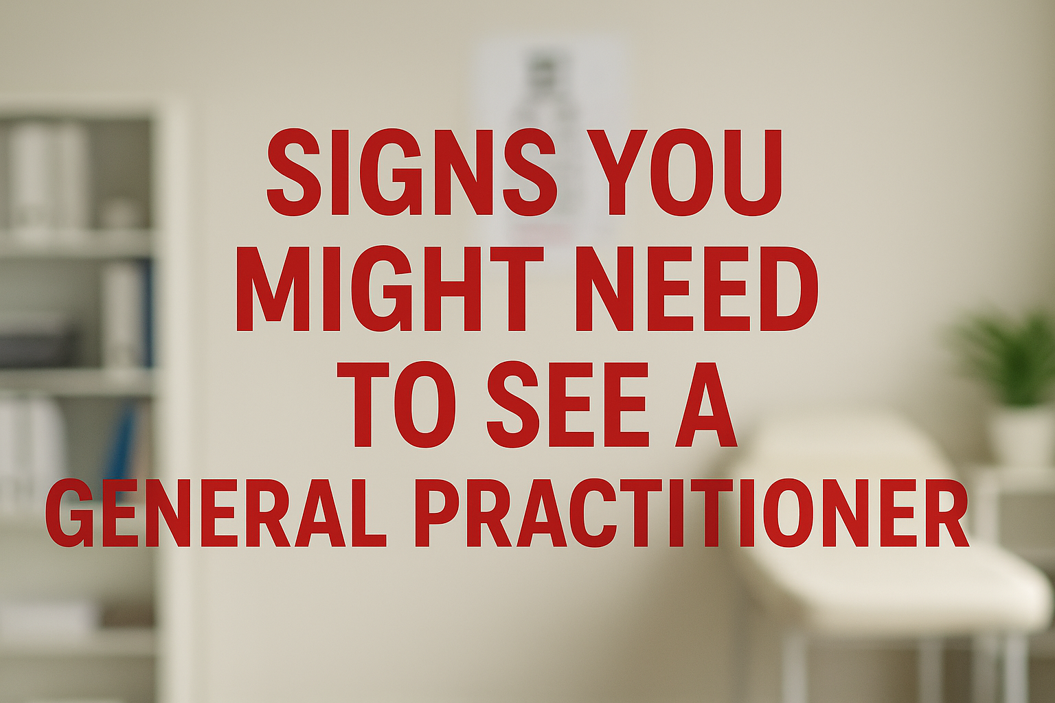 when to see a general practitioner